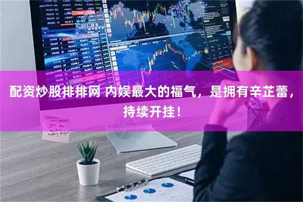 配资炒股排排网 内娱最大的福气，是拥有辛芷蕾，持续开挂！
